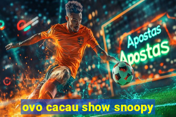 ovo cacau show snoopy